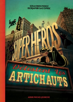 Les superhéros détestent les artichauts textes, Sébastien Perez illustrations, Benjamin Lacombe