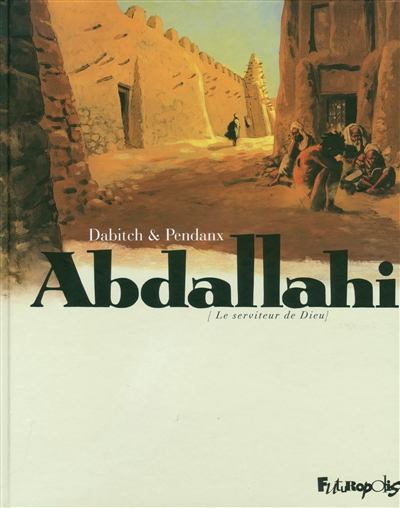 Abdallahi le serviteur de Dieu un récit de Christophe Dabitch mis en images par Jean-Denis Pendanx