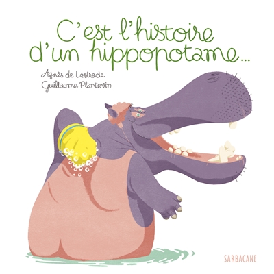 C'est l'histoire d'un hippopotame... Agnès de Lestrade, Guillaume Plantevin