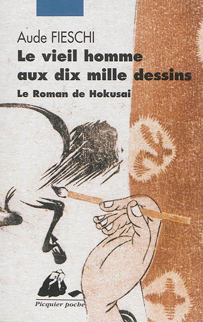 Le vieil homme aux dix mille dessins le roman de Hokusai Aude Fieschi