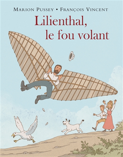 Lilienthal, le fou volant Marion Pussey mis en images par François Vincent