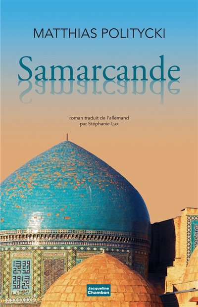 Samarcande Samarcande roman Matthias Politycki traduit de l'allemand par Stéphanie Lux