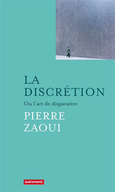 La discrétion ou L'art de disparaître Pierre Zaoui