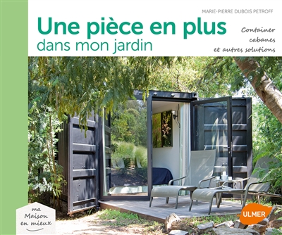 Une pièce en plus dans le jardin container, cabanes et autres solutions Marie-Pierre Dubois Petroff