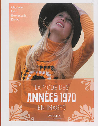 La mode des années 1970 en images Emmanuelle Dirix et Charlotte Fiell