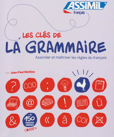 Les clés de la grammaire assimiler et maîtriser les règles du français + de 150 exercices corrigés par Jean-Paul Mathiss