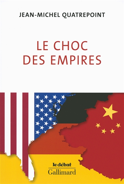 Le choc des empires États-Unis, Chine, Allemagne, qui dominera l'économie-monde ? Jean-Michel Quatrepoint