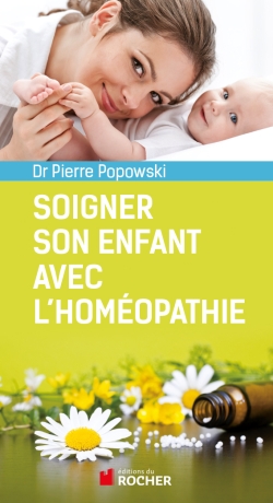 Soigner son enfant avec l'homéopathie questions de parents au pédiatre homéopathe Dr Pierre Popowski