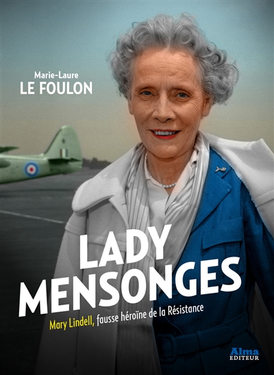 Lady Mensonges Mary Lindell, fausse héroïne de la Résistance Marie-Laure Le Foulon