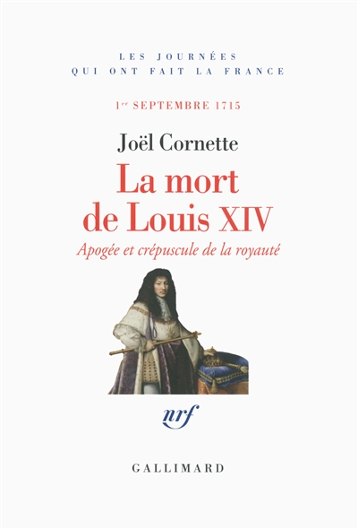 La mort de Louis XIV Apogée et crépuscule de la royauté, 1er septembre 1715 Joël Cornette