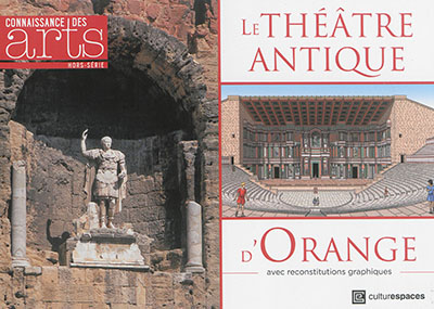 Le théâtre antique d'Orange avec reconstitutions graphiques Culturespaces textes de Xavier Lafon, Florian Stilp, Alain Badie... et al.