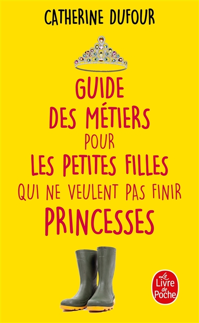 Guide des métiers pour les petites filles qui ne veulent pas finir princesses Catherine Dufour