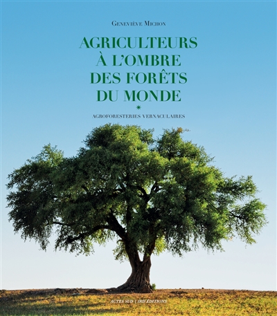Agriculteurs à l'ombre des forêts du monde agroforesteries vernaculaires [Geneviève Michon]