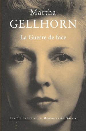 La guerre de face Martha Gellhorn traduit de l'anglais (États-Unis) et préfacé par Pierre Guglielmina