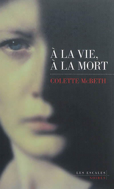 À la vie, à la mort Colette McBeth traduit de l'anglais par Anath Riveline