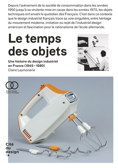 Le temps des objets une histoire du design industriel en France, 1945-1980 Claire Leymonerie