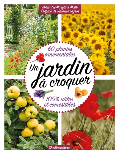 Un jardin à croquer 60 plantes ornementales, 100% utiles et comestibles Roland Motte, Maryline Motte préf. Jacques Legros