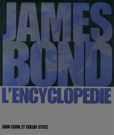 James Bond L'encyclopédie John Cork, Collin Stutz adapt. Christophe Rosson, Elisabeth Gautier