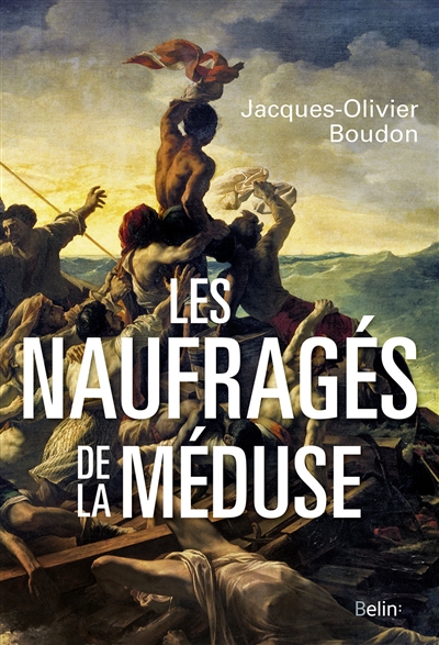 Les Naufragés de la Méduse Jacques-Olivier Boudon