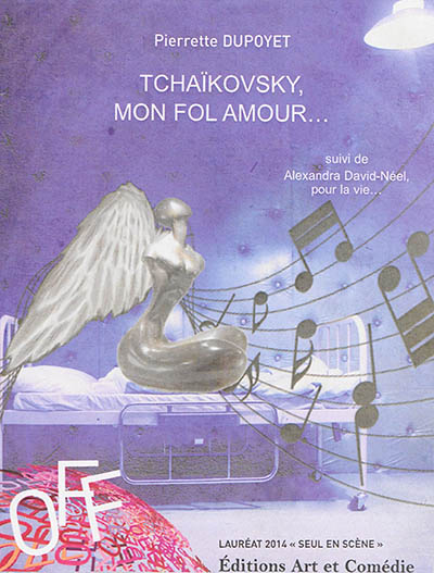 Tchaïkovsky, mon fol amour suivi de Alexandra David-Néel, pour la vie Pierrette Dupoyet