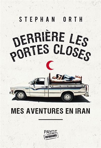 Derrière les portes closes mes aventures en Iran Stephan Orth trad. Hélène Boisson