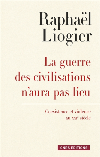 La guerre des civilisations n'aura pas lieu coexistence et violence au XXIe siècle Raphaël Liogier