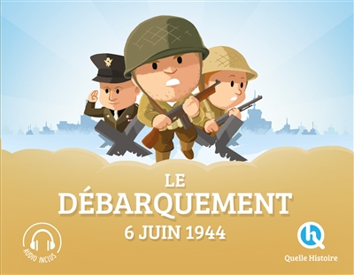 Le Débarquement, 6 juin 1944 Patricia Crété, Bruno Wennagel, Mathieu Ferret, Guillaume Biasse