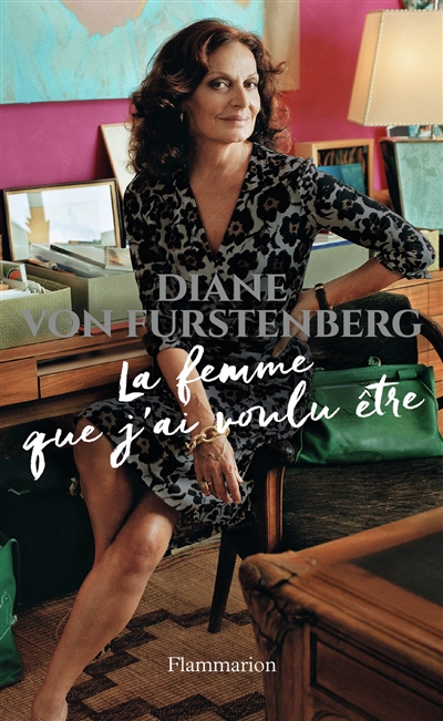 La femme que j'ai voulu être Diane Von Furstenberg trad. Françoise Torchiana