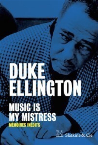 Music is my mistress mémoires inédits Duke Ellington traduit de l'anglais (Etats-Unis) par Clément Bosqué et Françoise Jackson avec Christian Bonnet
