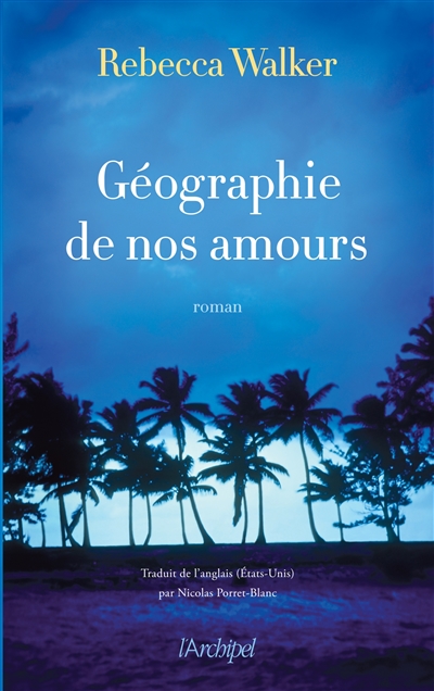 Géographie de nos amours Rebecca Walker traduit de l'anglais (États-Unis) par Nicolas Porret-Blanc