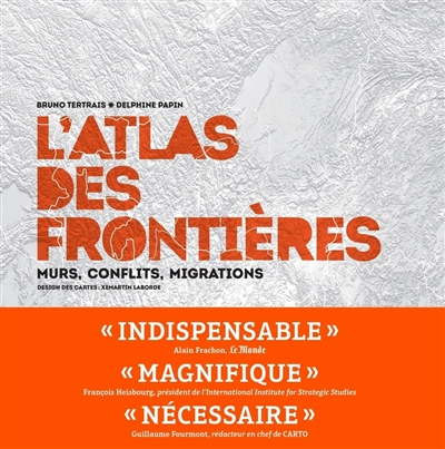 L'Atlas des frontières Murs, conflits, migrations Bruno Tertrais, Delphine Papin Xemartin Laborde