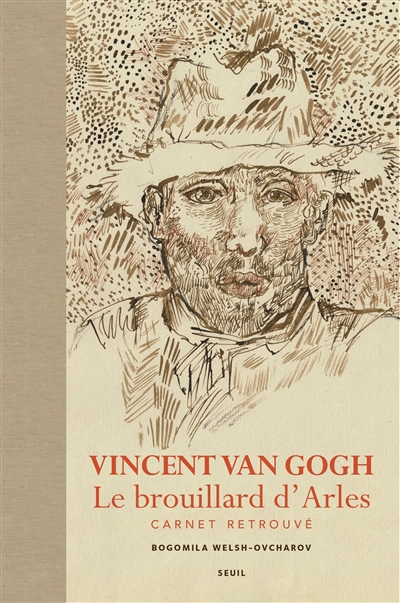 Vincent Van Gogh, Le brouillard d'Arles Carnet retrouvé Bogomila Welsh-Ovcharov préf. Ronald Pickvance Vincent Van Gogh trad. Paul Lepic, Jean-François Sené