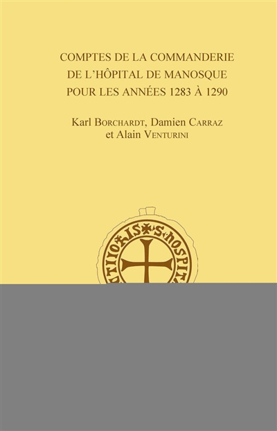 Comptes de la commanderie de l'hôpital de Manosque pour les années 1283 à 1290 [édités par] Karl Borchardt, Damien Carraz et Alain Venturini préface d'Anthony Luttrell