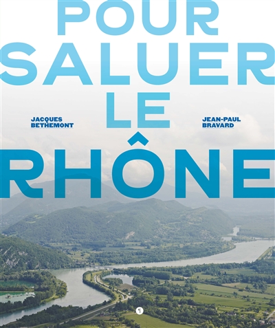 Pour saluer le Rhône Jacques Bethemont, Jean-Paul Bravard cartes de synthèse réalisées par Dominique Augerd