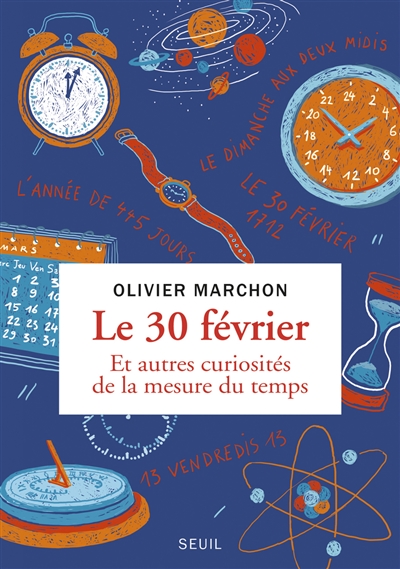 Le 30 février et autres curiosités de la mesure du temps Olivier Marchon ill. Alice Gilles