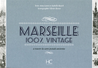 Marseille 100% vintage à travers la carte postale ancienne texte, Anne-Laure et Isabelle Rauch iconographie, Olivier Bouze