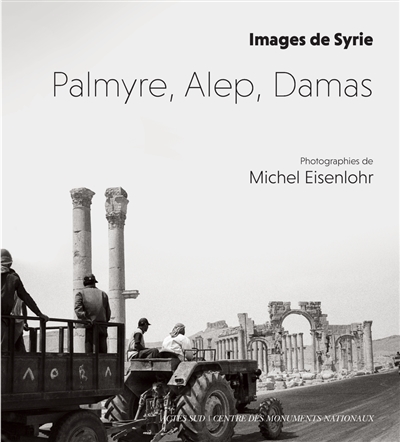 Palmyre, Alep, Damas Images de Syrie Michel Eisenlohr Aut. Pierre Gros, Yann Brun, Bertrand Triboulot Collectif