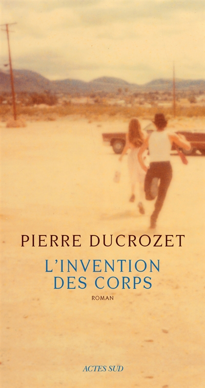 L'invention des corps Pierre Ducrozet