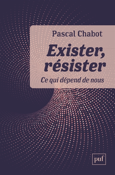 Exister, résister Ce qui dépend de nous Pascal Chabot