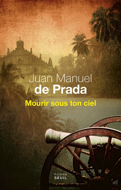 Mourir sous ton ciel/ Juan-Manuel de Prada trad. de l'espagnol par Gabriel Iaculli