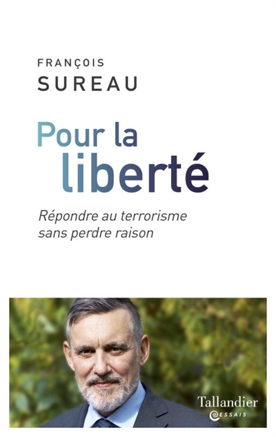 Pour la liberté Répondre au terrorisme sans perdre raison François Sureau