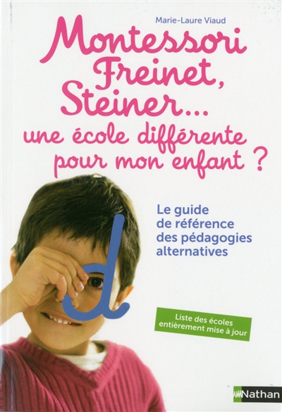 Montessori, Freinet, Steiner... une école différente pour mon enfant ? le guide de référence des pédagogies alternatives Marie-Laure Viaud