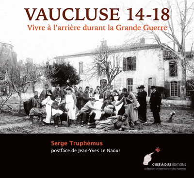 Vaucluse 14-18 vivre à l'arrière durant la Grande Guerre Serge Truphémus postface de Jean-Yves Le Naour