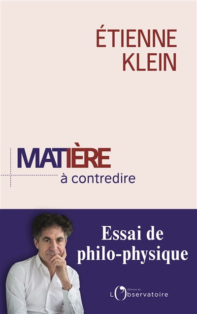 Matière à contredire essai de philo-physique Etienne Klein
