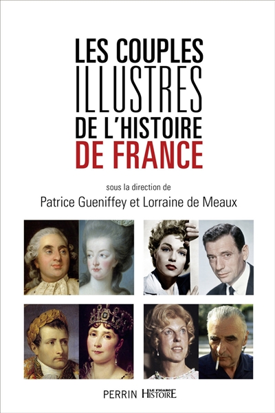 Les couples illustres de l'histoire de France. sous la direction de Patrice Gueniffey et Lorraine de Meaux