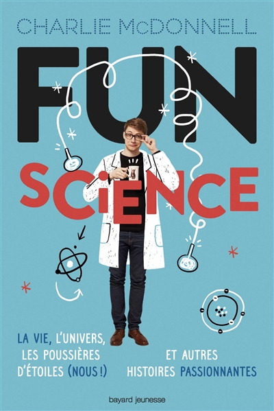 Fun science la vie, l'Univers, les poussières d'étoiles (nous !) et autres histoires passionnantes Charlie McDonnell [traduit de l'anglais par Éric Chevreau]