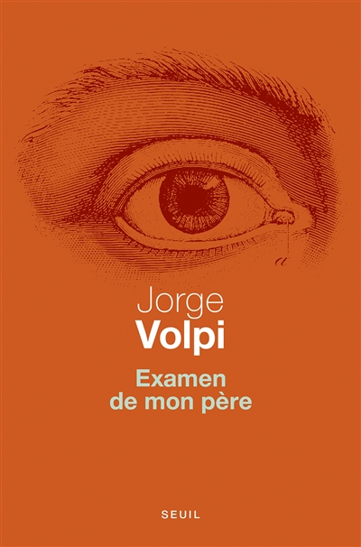 Examen de mon père dix leçons d'anatomie comparée Jorge Volpi traduit de l'espagnol (Mexique) par Gabriel Iaculli