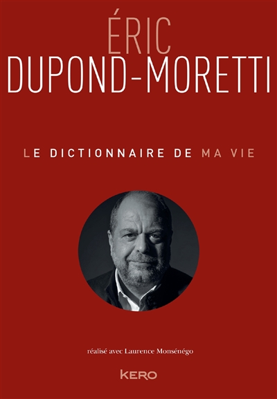 Le dictionnaire de ma vie Éric Dupond-Moretti réalisé avec Laurence Monsénégo