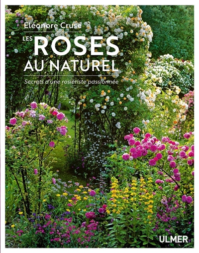Les roses au naturel Secrets d'une rosiériste passionnée Eléonore Cruse