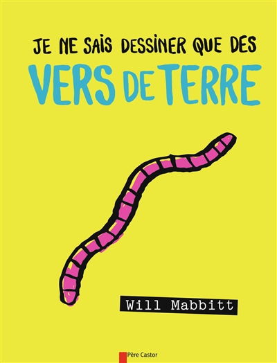 Je ne sais dessiner que des vers de terre Will Mabbit texte français d'Alice Delarbre